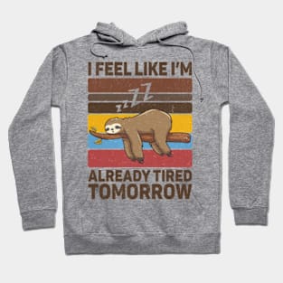 I Feel Like I'm Already Tired Tomorrow Hoodie